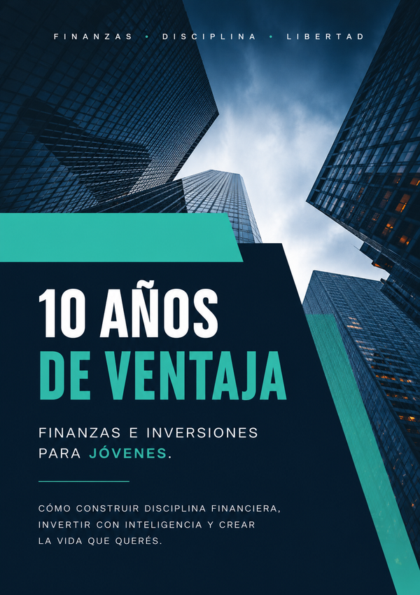 10 Años de Ventaja La guía financiera para jóvenes que quieren empezar antes que el resto