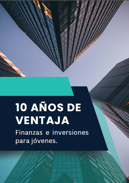 10 Años de Ventaja La guía financiera para jóvenes que quieren empezar antes que el resto