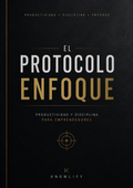 El Protocolo Enfoque — Productividad y disciplina para emprendedores